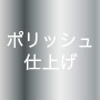 ポリッシュ仕上げ